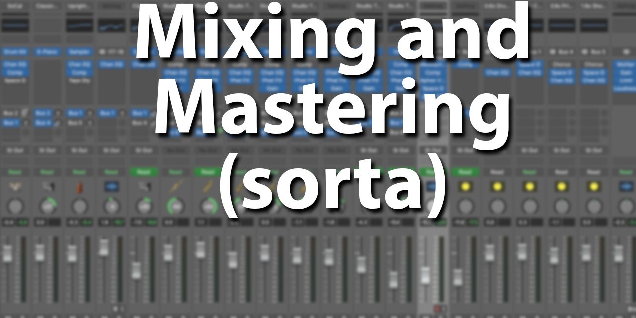 Mixing and Mastering in Logic Pro – Sort Of
