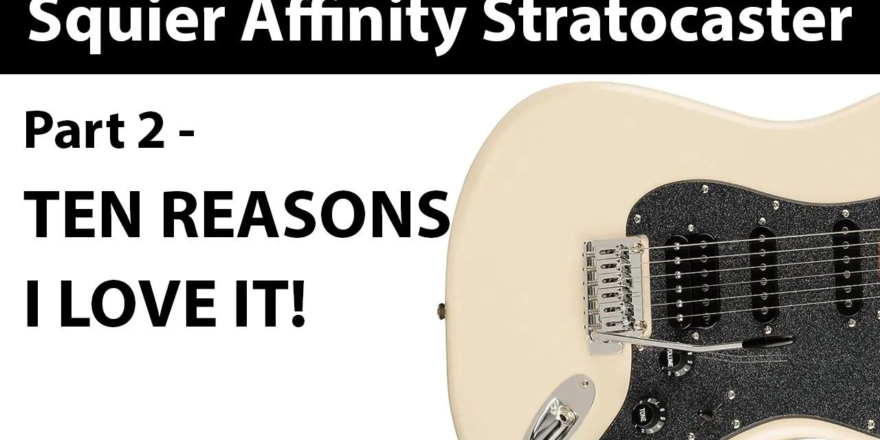 10 Reasons Why I Love My Squier Affinity Strat
