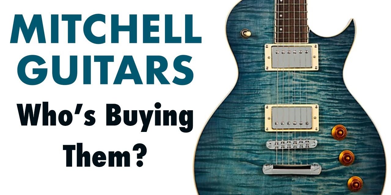 Who is Buying Mitchell Guitars?  I’ll Tell You…